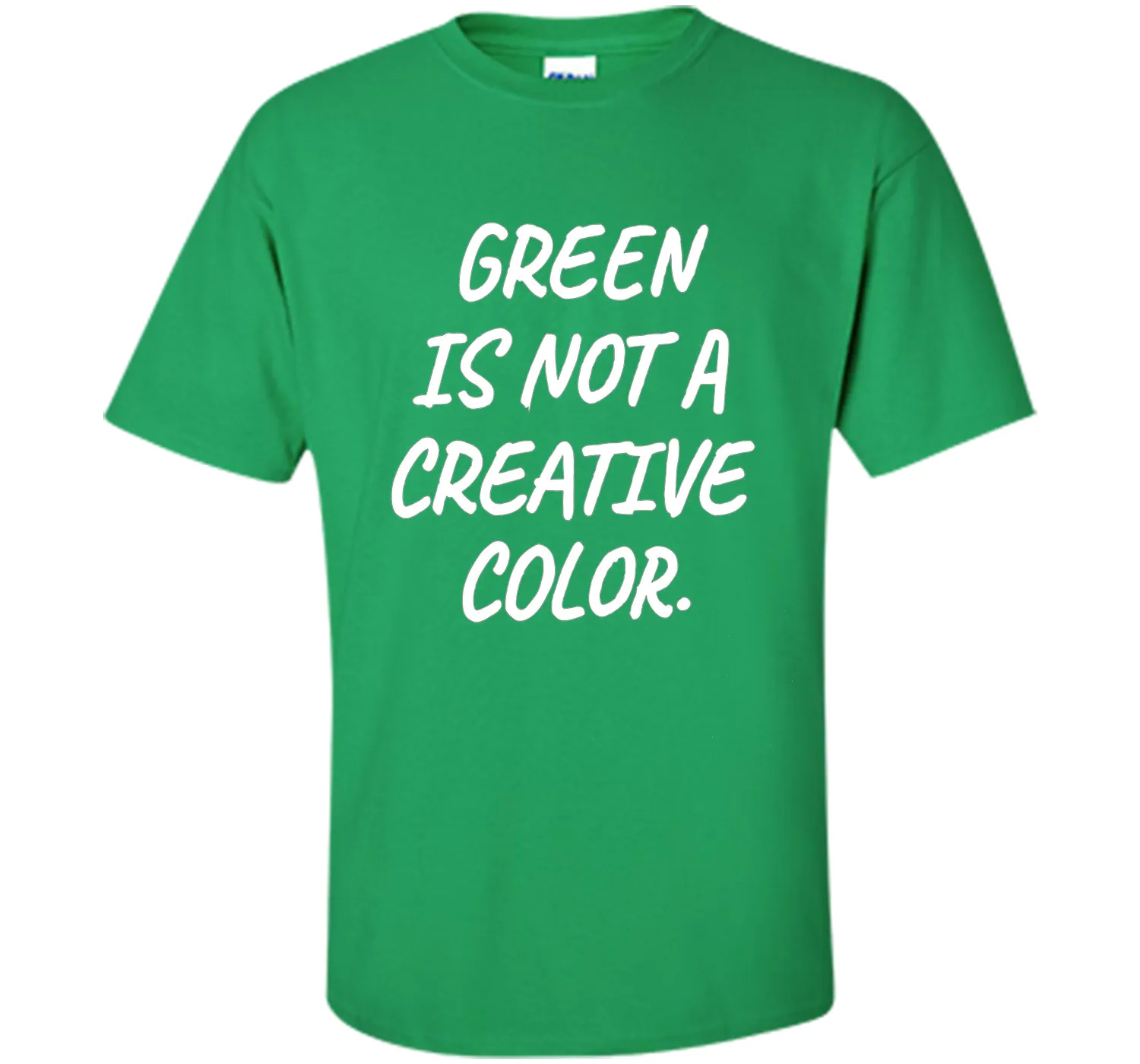 Green Is NOT A Creative Color T-Shirt