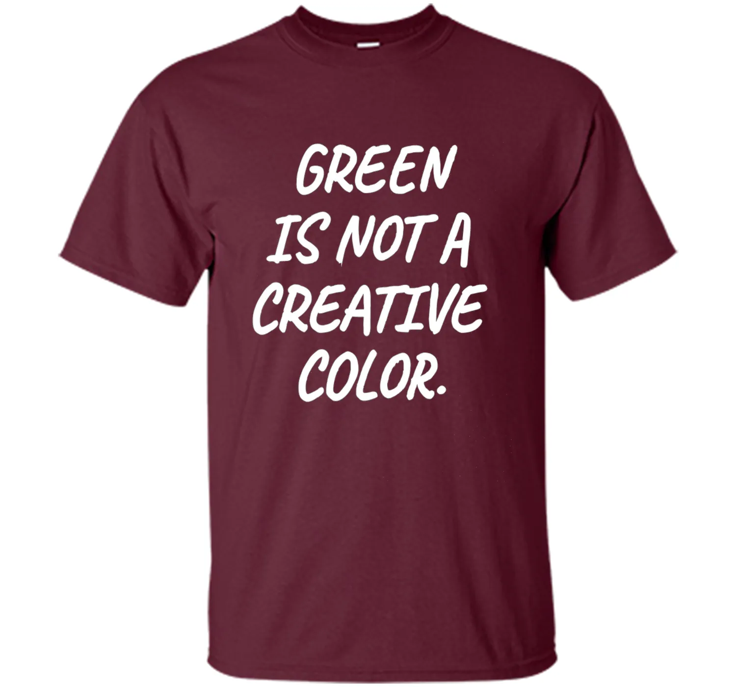 Green Is NOT A Creative Color T-Shirt