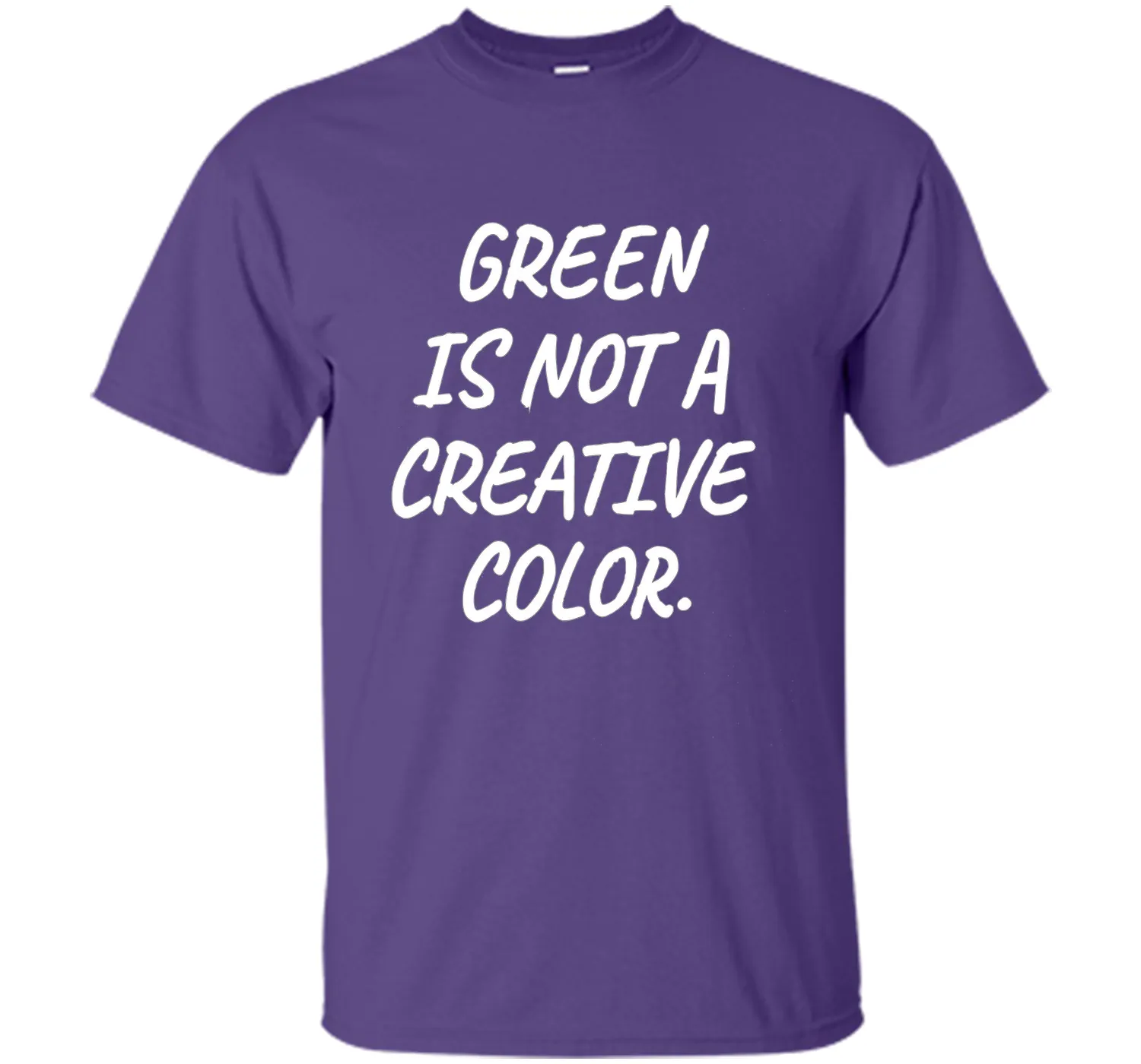 Green Is NOT A Creative Color T-Shirt