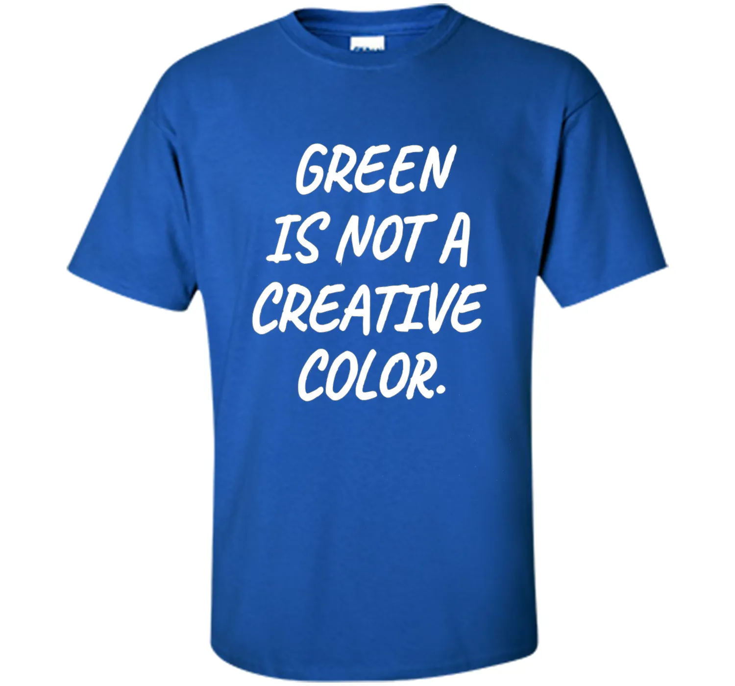 Green Is NOT A Creative Color T-Shirt
