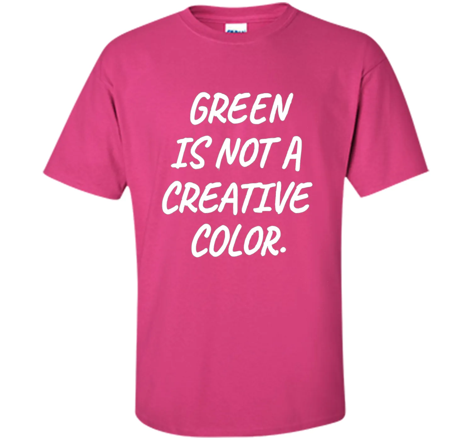 Green Is NOT A Creative Color T-Shirt