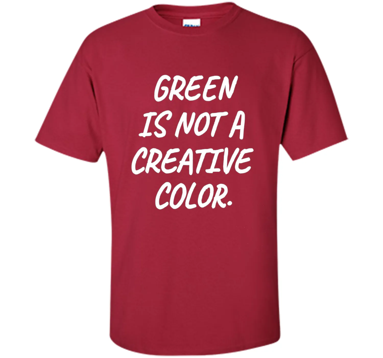 Green Is NOT A Creative Color T-Shirt