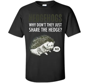 Hedgehogs Why Don't They Just Share The Hedge T-shirt