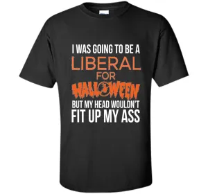 I was going to be a liberal for Halloween funny t-shirt
