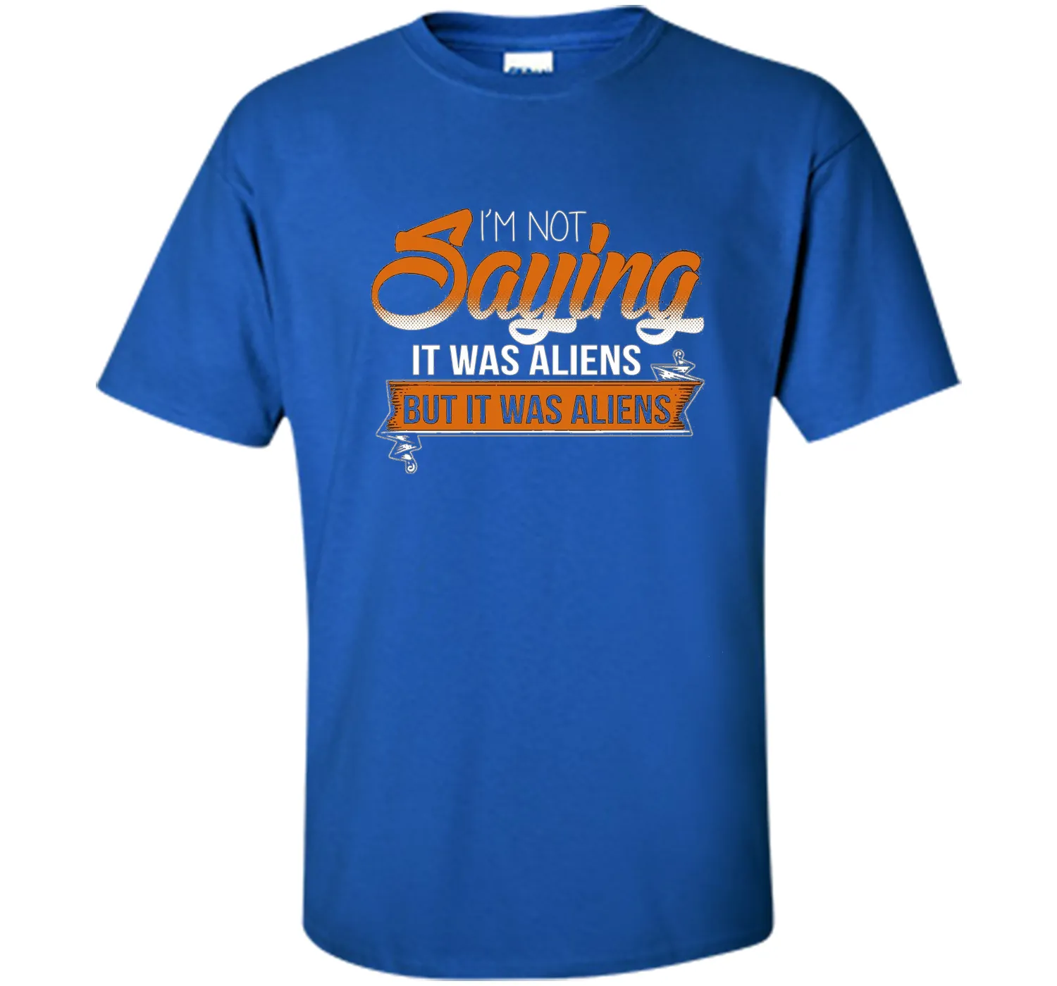 I'm Not Saying It Was Aliens But It Was Aliens funny t-shirt