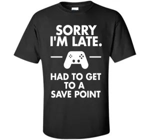 Sorry I'm Late Gamer T-Shirt Funny Gaming Geek Tee